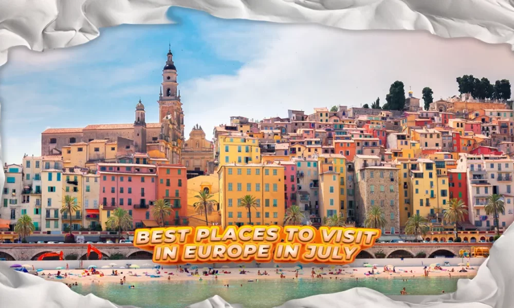 Best Places To Visit In Europe In July